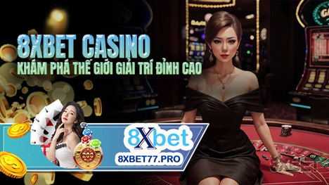 Đánh giá 8XBET casino - Nhà cái cá cược trực tuyến hàng đầu tại Việt Nam